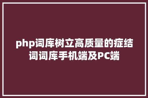 php词库树立高质量的症结词词库手机端及PC端