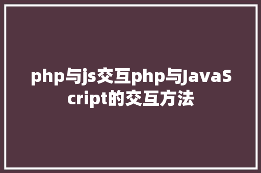 php与js交互php与JavaScript的交互方法 Bootstrap