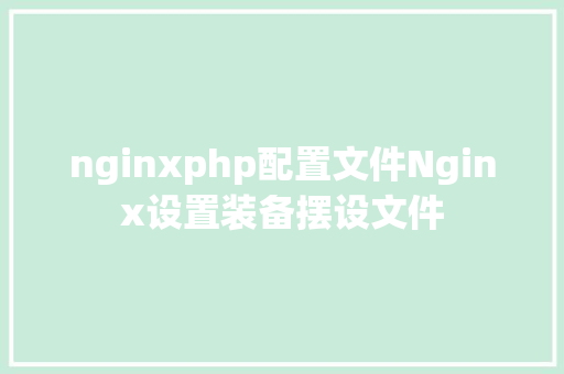 nginxphp配置文件Nginx设置装备摆设文件