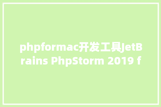 phpformac开发工具JetBrains PhpStorm 2019 for macPHP集成开辟对象 Java