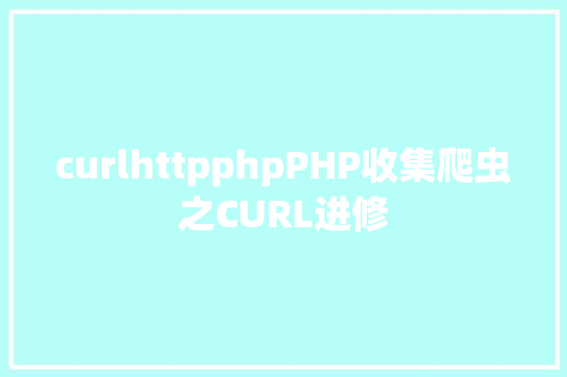 curlhttpphpPHP收集爬虫之CURL进修