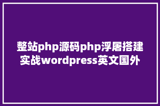 整站php源码php浮屠搭建实战wordpress英文国外资讯整站php源码 Python