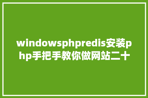 windowsphpredis安装php手把手教你做网站二十六redis在windows的安装设置装备摆设