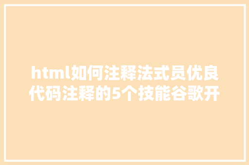 html如何注释法式员优良代码注释的5个技能谷歌开创人的一段代码相当霸气 Vue.js