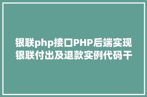 银联php接口PHP后端实现银联付出及退款实例代码干货 Bootstrap