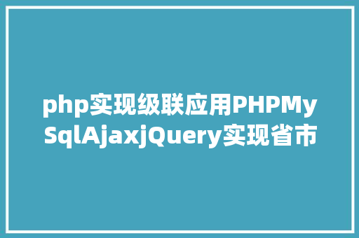 php实现级联应用PHPMySqlAjaxjQuery实现省市区三级联动功效 GraphQL