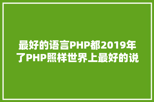 最好的语言PHP都2019年了PHP照样世界上最好的说话吗 Node.js