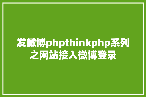 发微博phpthinkphp系列之网站接入微博登录