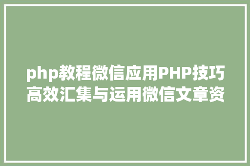 php教程微信应用PHP技巧高效汇集与运用微信文章资讯详解步调与留意事项 jQuery