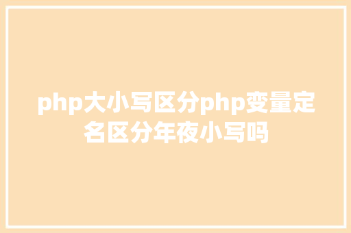 php大小写区分php变量定名区分年夜小写吗