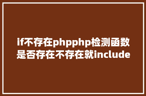 if不存在phpphp检测函数是否存在不存在就include Node.js