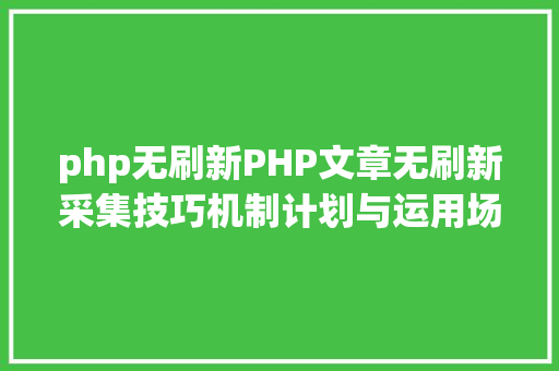 php无刷新PHP文章无刷新采集技巧机制计划与运用场景探讨 CSS