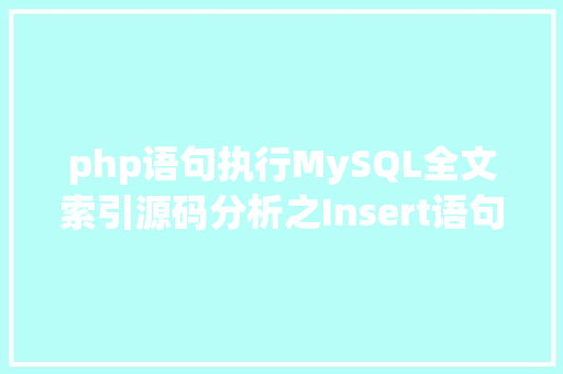 php语句执行MySQL全文索引源码分析之Insert语句履行进程