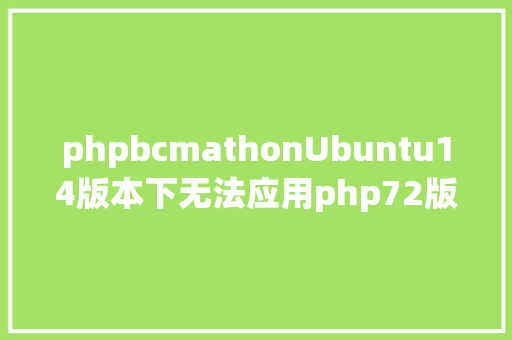 phpbcmathonUbuntu14版本下无法应用php72版本的bcmath扩大