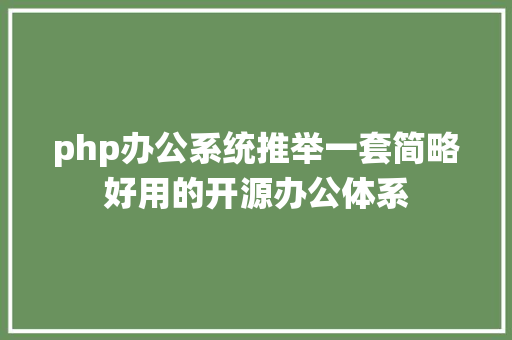 php办公系统推举一套简略好用的开源办公体系