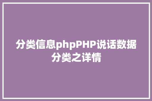 分类信息phpPHP说话数据分类之详情 HTML