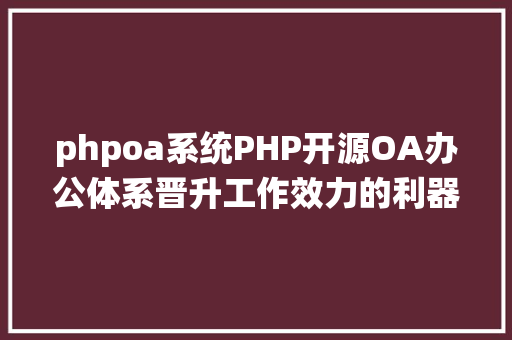 phpoa系统PHP开源OA办公体系晋升工作效力的利器