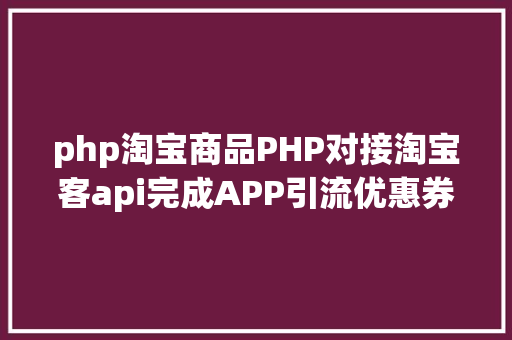 php淘宝商品PHP对接淘宝客api完成APP引流优惠券轻松实现躺赚 AJAX