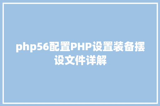 php56配置PHP设置装备摆设文件详解