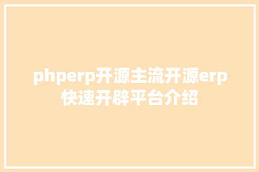 phperp开源主流开源erp快速开辟平台介绍 Java