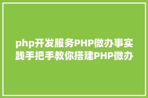 php开发服务PHP微办事实践手把手教你搭建PHP微办事