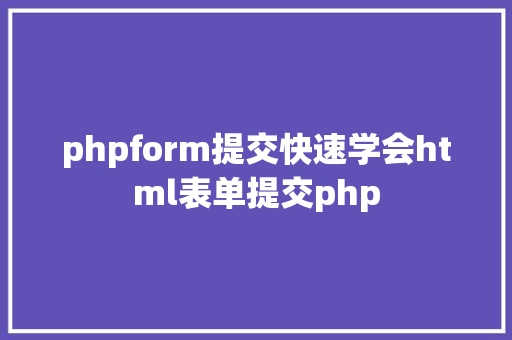 phpform提交快速学会html表单提交php AJAX