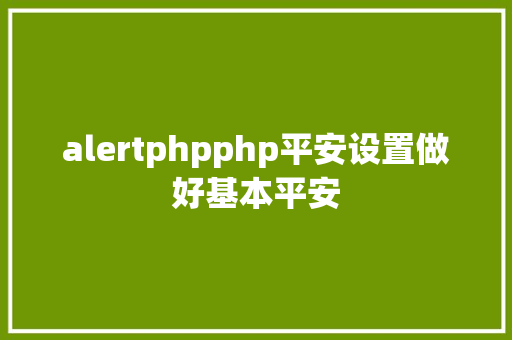 alertphpphp平安设置做好基本平安