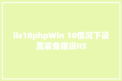 iis10phpWin 10情况下设置装备摆设IIS