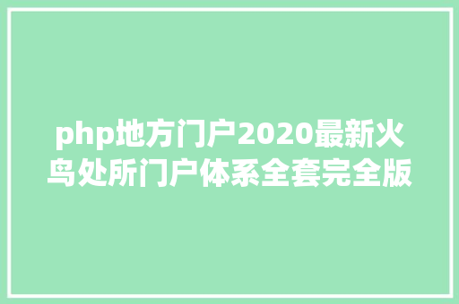 php地方门户2020最新火鸟处所门户体系全套完全版源码原生APP源码小法式