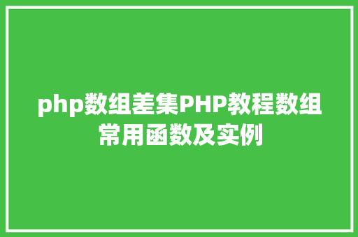 php数组差集PHP教程数组常用函数及实例 Node.js