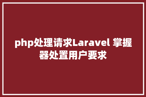 php处理请求Laravel 掌握器处置用户要求