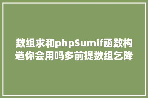 数组求和phpSumif函数构造你会用吗多前提数组乞降就这么简略