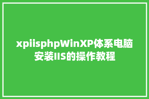 xpiisphpWinXP体系电脑安装IIS的操作教程