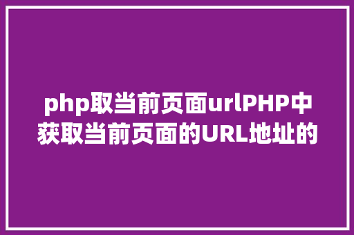 php取当前页面urlPHP中获取当前页面的URL地址的办法 Angular