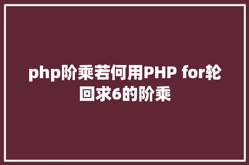 php阶乘若何用PHP for轮回求6的阶乘