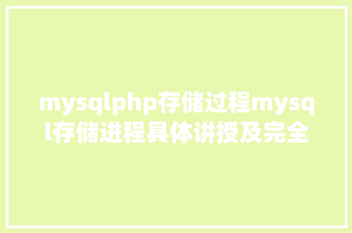 mysqlphp存储过程mysql存储进程具体讲授及完全实例下载