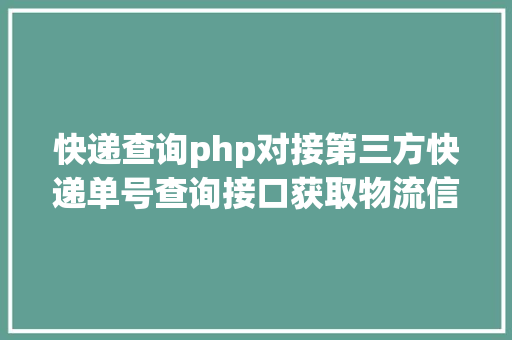 快递查询php对接第三方快递单号查询接口获取物流信息免费申请APIKey