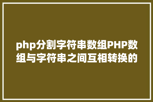 php分割字符串数组PHP数组与字符串之间互相转换的办法 Vue.js