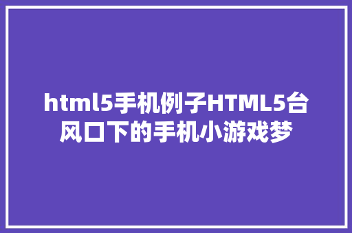 html5手机例子HTML5台风口下的手机小游戏梦 Vue.js