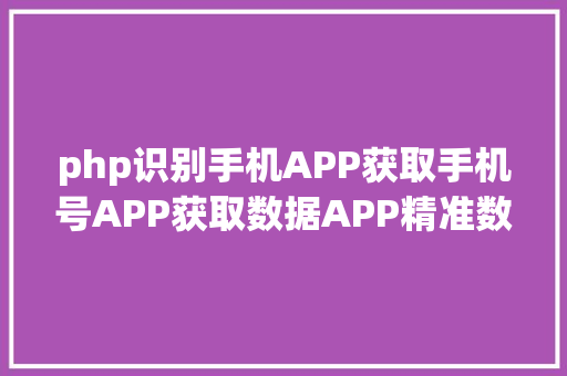 php识别手机APP获取手机号APP获取数据APP精准数据截取