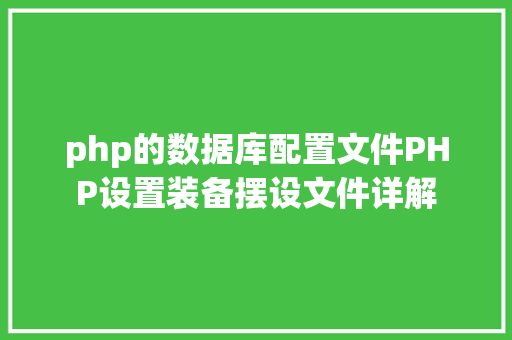 php的数据库配置文件PHP设置装备摆设文件详解 Node.js