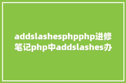 addslashesphpphp进修笔记php中addslashes办法应用笔记