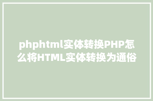 phphtml实体转换PHP怎么将HTML实体转换为通俗字符 CSS