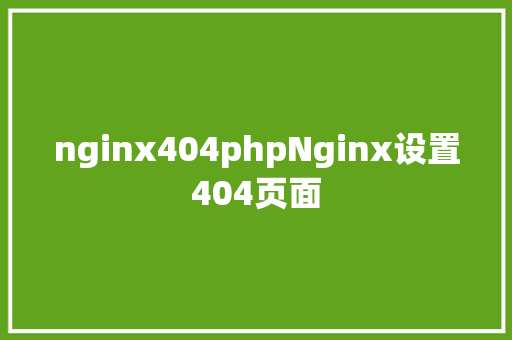 nginx404phpNginx设置404页面