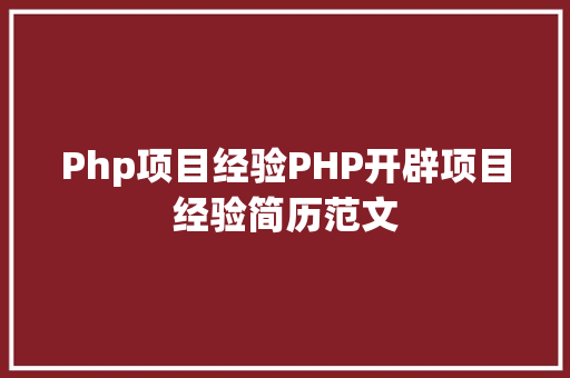 Php项目经验PHP开辟项目经验简历范文 GraphQL