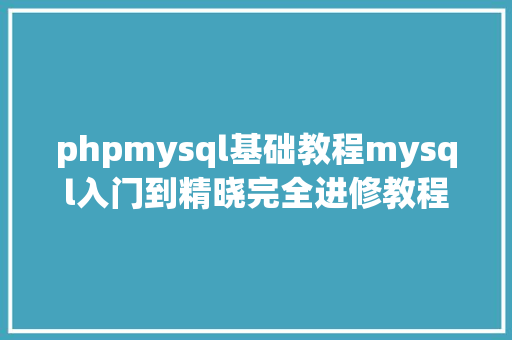 phpmysql基础教程mysql入门到精晓完全进修教程基本入门数据库实战 React