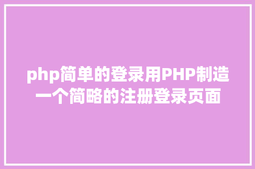 php简单的登录用PHP制造一个简略的注册登录页面 AJAX