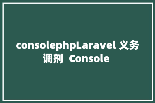 consolephpLaravel 义务调剂  Console 