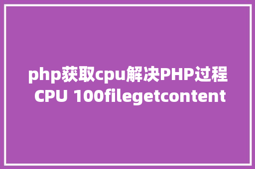 php获取cpu解决PHP过程 CPU 100filegetcontents惹的祸