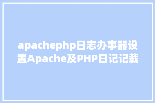 apachephp日志办事器设置Apache及PHP日记记载的级别设置